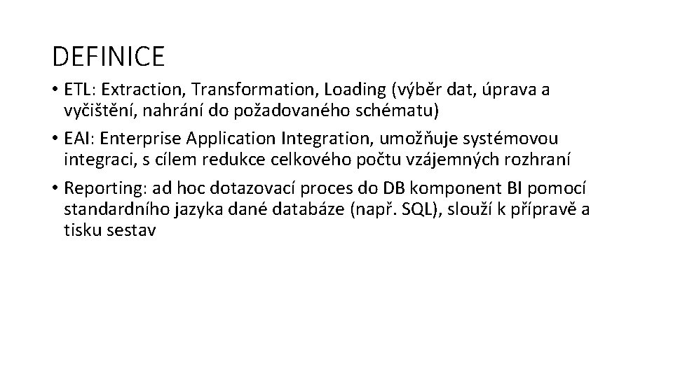 DEFINICE • ETL: Extraction, Transformation, Loading (výběr dat, úprava a vyčištění, nahrání do požadovaného