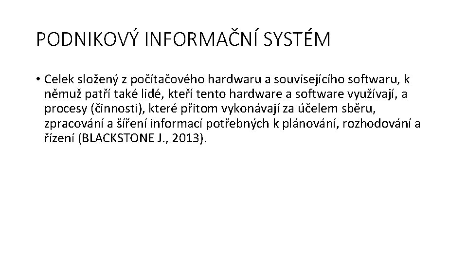 PODNIKOVÝ INFORMAČNÍ SYSTÉM • Celek složený z počítačového hardwaru a souvisejícího softwaru, k němuž