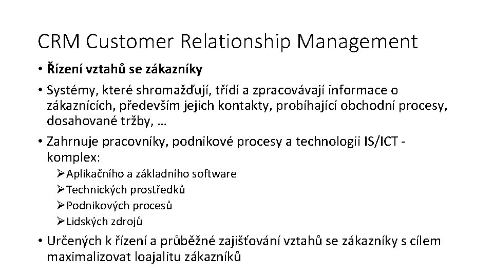 CRM Customer Relationship Management • Řízení vztahů se zákazníky • Systémy, které shromažďují, třídí