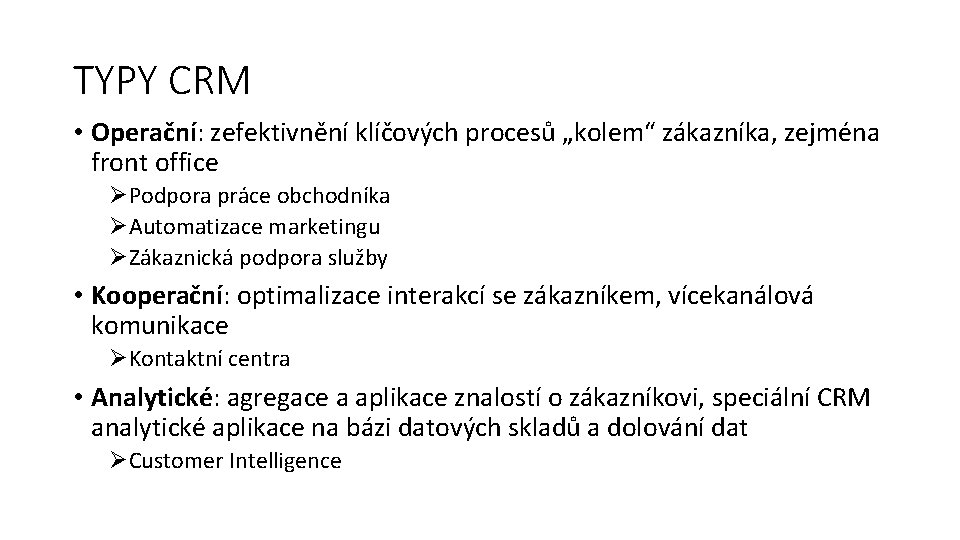 TYPY CRM • Operační: zefektivnění klíčových procesů „kolem“ zákazníka, zejména front office ØPodpora práce