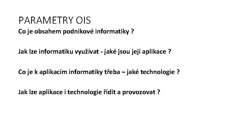 PARAMETRY OIS Co je obsahem podnikové informatiky ? Jak lze informatiku využívat - jaké