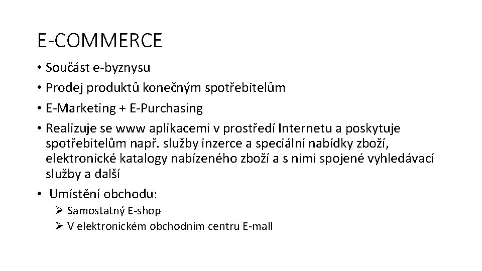 E-COMMERCE • Součást e-byznysu • Prodej produktů konečným spotřebitelům • E-Marketing + E-Purchasing •