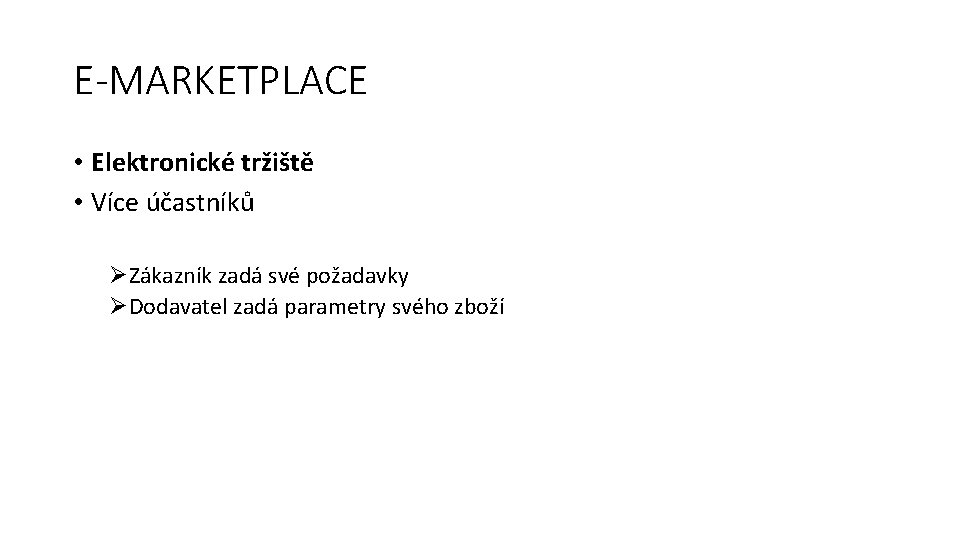 E-MARKETPLACE • Elektronické tržiště • Více účastníků ØZákazník zadá své požadavky ØDodavatel zadá parametry