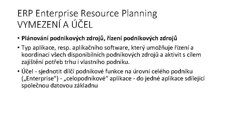 ERP Enterprise Resource Planning VYMEZENÍ A ÚČEL • Plánování podnikových zdrojů, řízení podnikových zdrojů