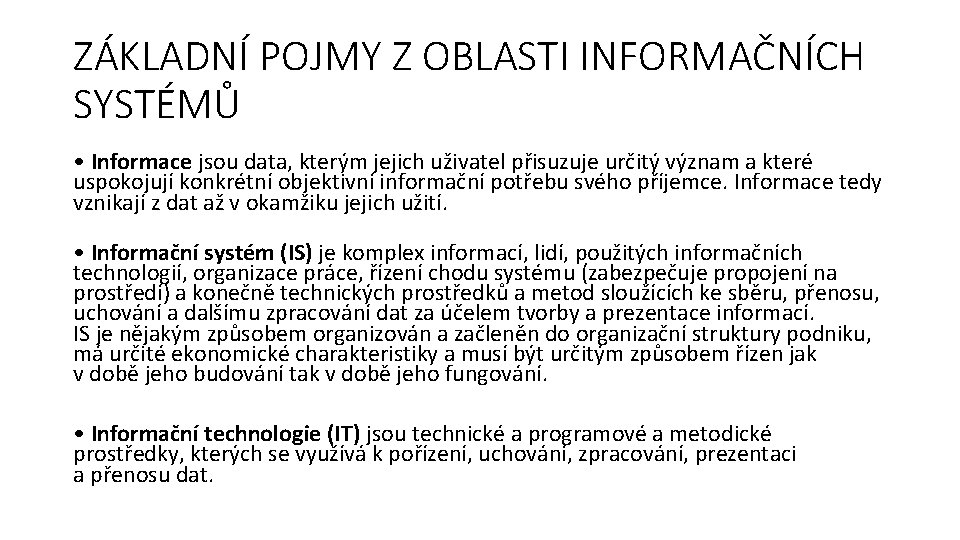 ZÁKLADNÍ POJMY Z OBLASTI INFORMAČNÍCH SYSTÉMŮ • Informace jsou data, kterým jejich uživatel přisuzuje