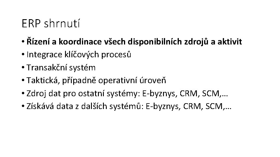 ERP shrnutí • Řízení a koordinace všech disponibilních zdrojů a aktivit • Integrace klíčových