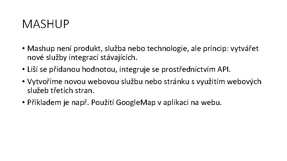 MASHUP • Mashup není produkt, služba nebo technologie, ale princip: vytvářet nové služby integrací