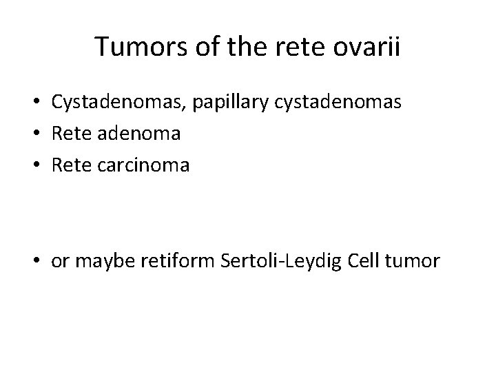 Tumors of the rete ovarii • Cystadenomas, papillary cystadenomas • Rete adenoma • Rete