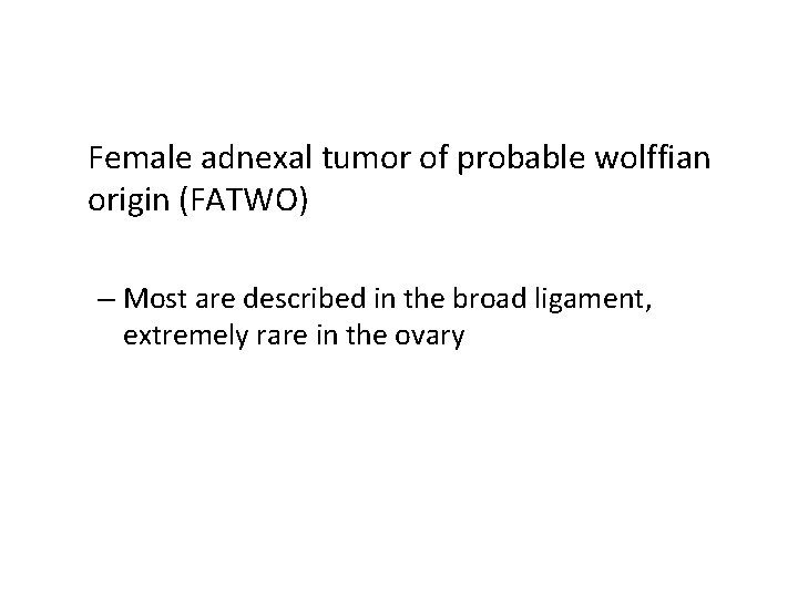 Female adnexal tumor of probable wolffian origin (FATWO) – Most are described in the