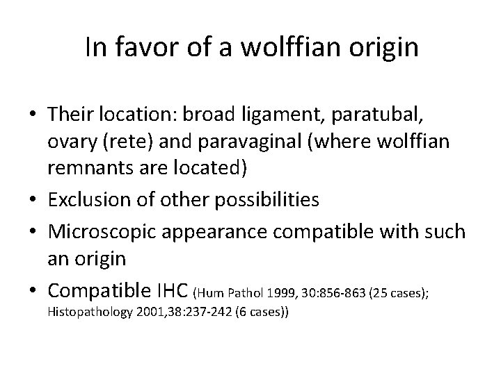 In favor of a wolffian origin • Their location: broad ligament, paratubal, ovary (rete)