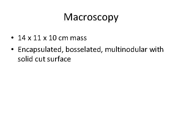 Macroscopy • 14 x 11 x 10 cm mass • Encapsulated, bosselated, multinodular with