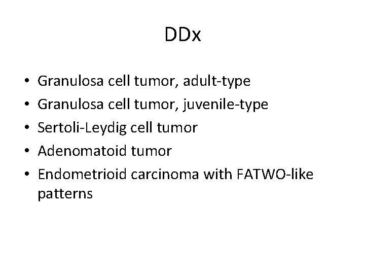 DDx • • • Granulosa cell tumor, adult-type Granulosa cell tumor, juvenile-type Sertoli-Leydig cell