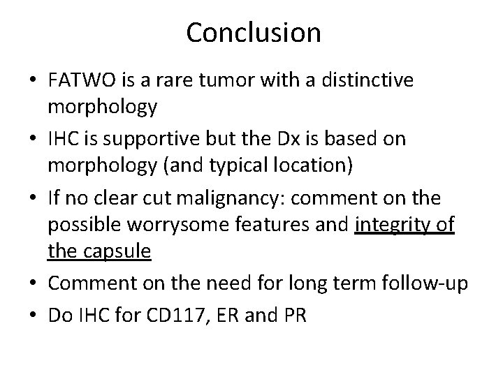 Conclusion • FATWO is a rare tumor with a distinctive morphology • IHC is