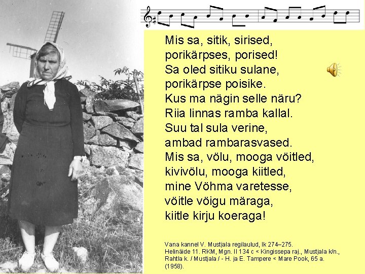 Mis sa, sitik, sirised, porikärpses, porised! Sa oled sitiku sulane, porikärpse poisike. Kus ma