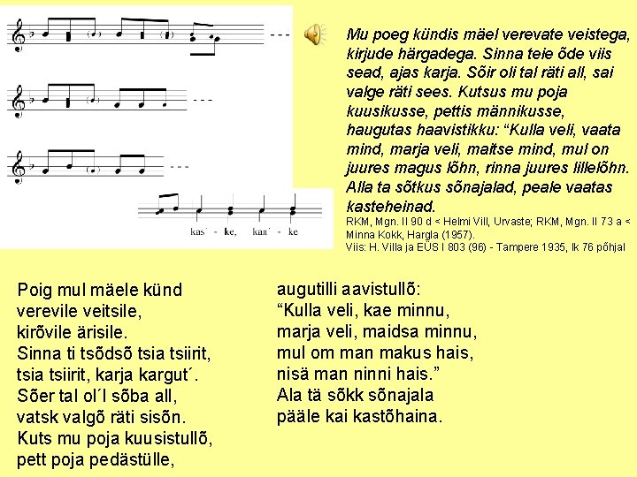  Mu poeg kündis mäel verevate veistega, kirjude härgadega. Sinna teie õde viis sead,