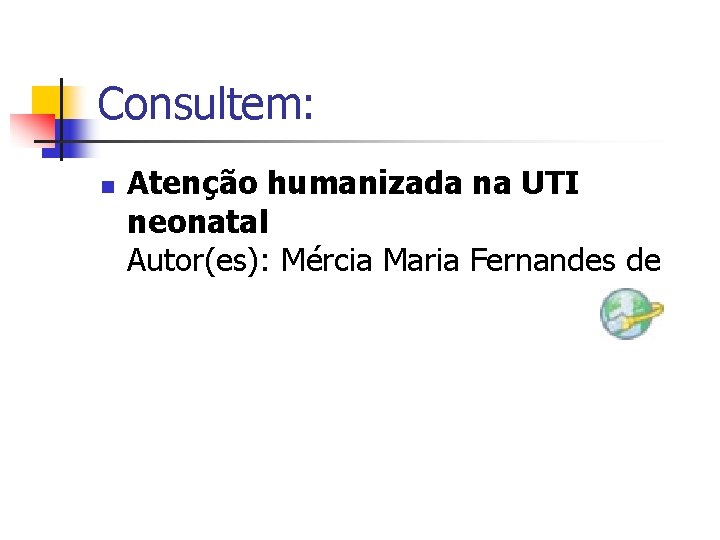 Consultem: n Atenção humanizada na UTI neonatal Autor(es): Mércia Maria Fernandes de 