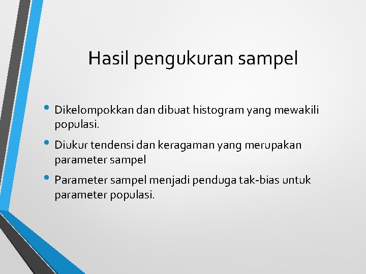 Hasil pengukuran sampel • Dikelompokkan dibuat histogram yang mewakili populasi. • Diukur tendensi dan