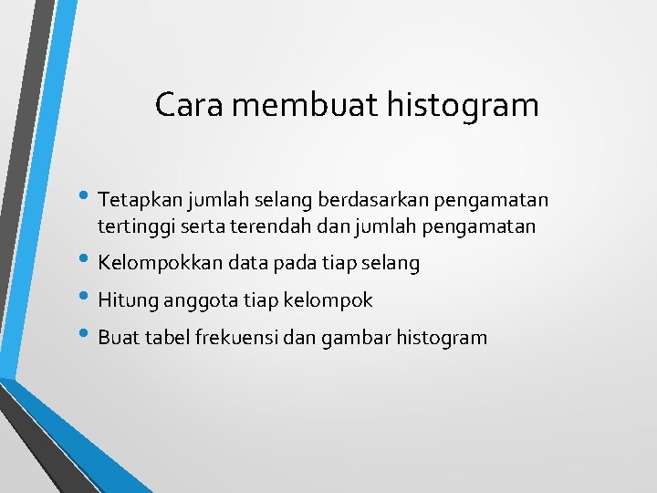 Cara membuat histogram • Tetapkan jumlah selang berdasarkan pengamatan tertinggi serta terendah dan jumlah