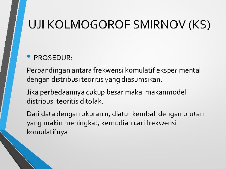 UJI KOLMOGOROF SMIRNOV (KS) • PROSEDUR: Perbandingan antara frekwensi komulatif eksperimental dengan distribusi teoritis