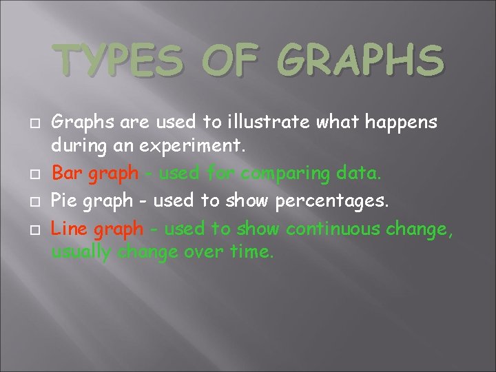 TYPES OF GRAPHS Graphs are used to illustrate what happens during an experiment. Bar