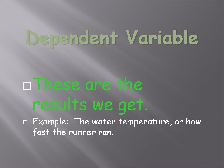 Dependent Variable These are the results we get. Example: The water temperature, or how