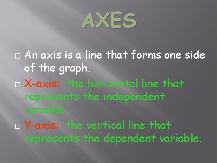 AXES An axis is a line that forms one side of the graph. X-axis: