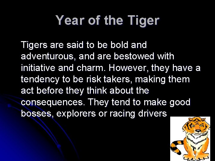 Year of the Tigers are said to be bold and adventurous, and are bestowed