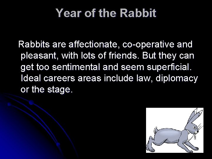 Year of the Rabbits are affectionate, co-operative and pleasant, with lots of friends. But