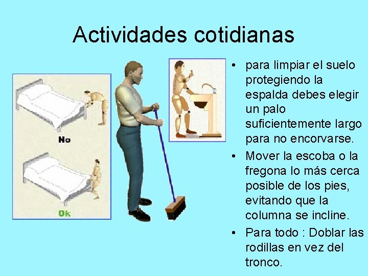 Actividades cotidianas • para limpiar el suelo protegiendo la espalda debes elegir un palo