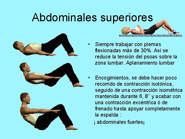 Abdominales superiores • Siempre trabajar con piernas flexionadas más de 30%. Así se reduce