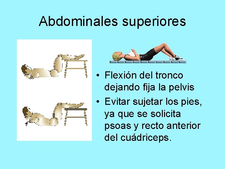 Abdominales superiores • Flexión del tronco dejando fija la pelvis • Evitar sujetar los