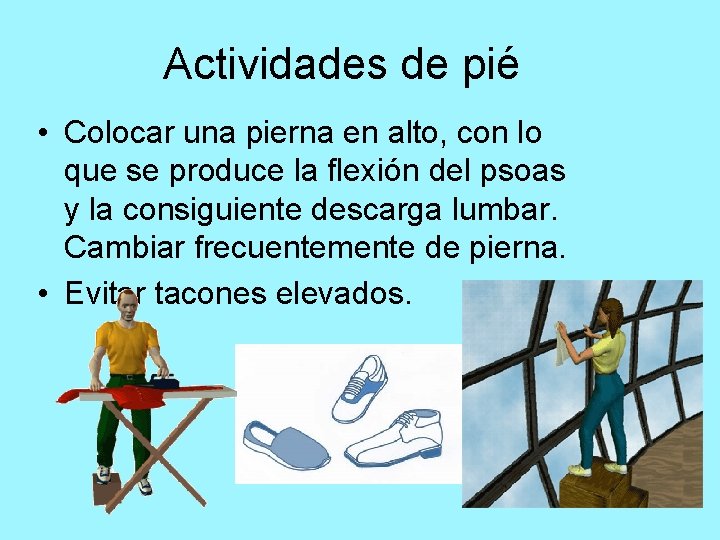 Actividades de pié • Colocar una pierna en alto, con lo que se produce