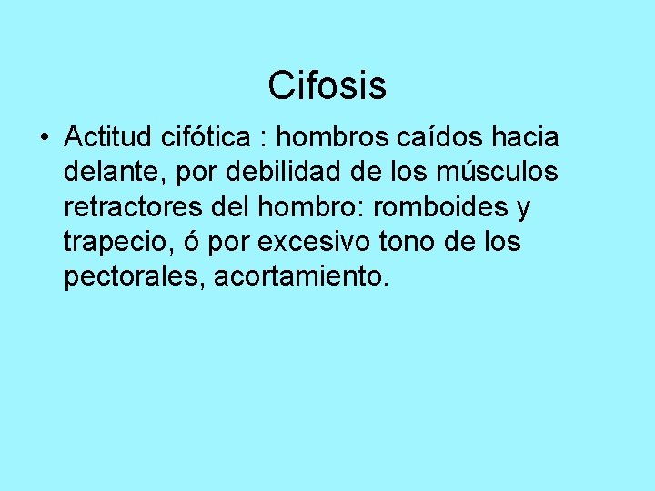 Cifosis • Actitud cifótica : hombros caídos hacia delante, por debilidad de los músculos