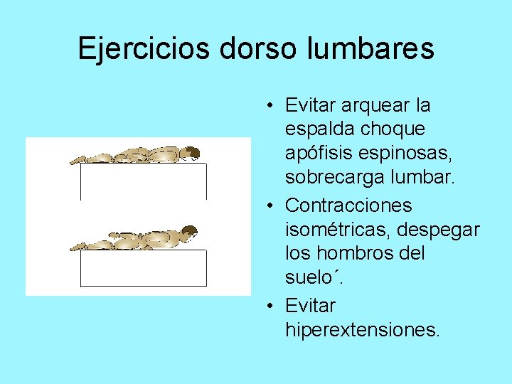 Ejercicios dorso lumbares • Evitar arquear la espalda choque apófisis espinosas, sobrecarga lumbar. •