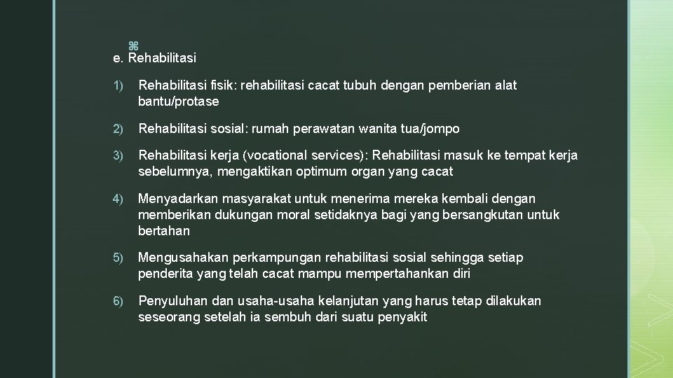 z e. Rehabilitasi 1) Rehabilitasi fisik: rehabilitasi cacat tubuh dengan pemberian alat bantu/protase 2)