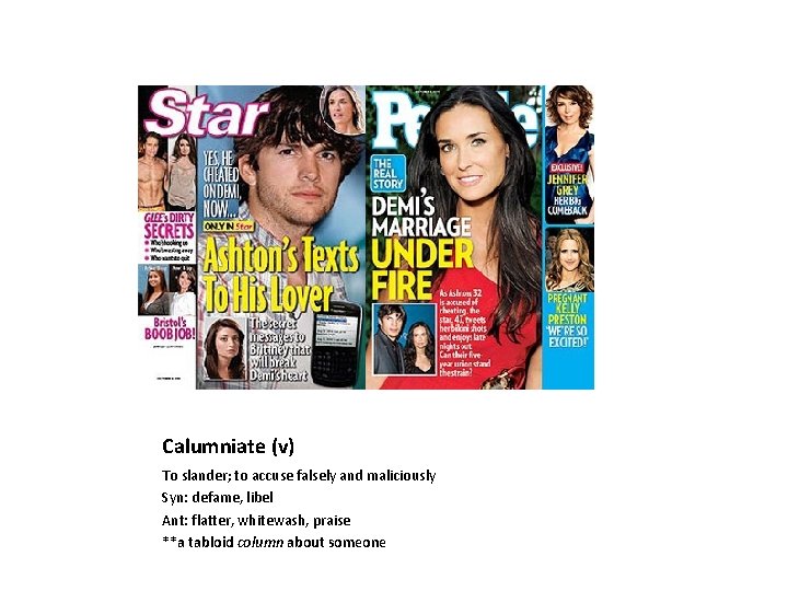 Calumniate (v) To slander; to accuse falsely and maliciously Syn: defame, libel Ant: flatter,