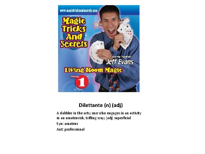 Dilettante (n) (adj) A dabbler in the arts; one who engages in an activity