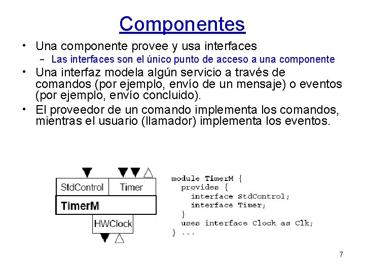 Componentes • Una componente provee y usa interfaces – Las interfaces son el único