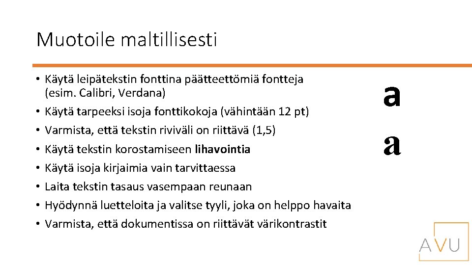 Muotoile maltillisesti • Käytä leipätekstin fonttina päätteettömiä fontteja (esim. Calibri, Verdana) • Käytä tarpeeksi