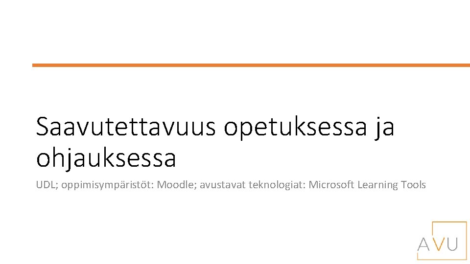 Saavutettavuus opetuksessa ja ohjauksessa UDL; oppimisympäristöt: Moodle; avustavat teknologiat: Microsoft Learning Tools 