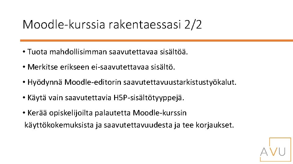 Moodle-kurssia rakentaessasi 2/2 • Tuota mahdollisimman saavutettavaa sisältöä. • Merkitse erikseen ei-saavutettavaa sisältö. •