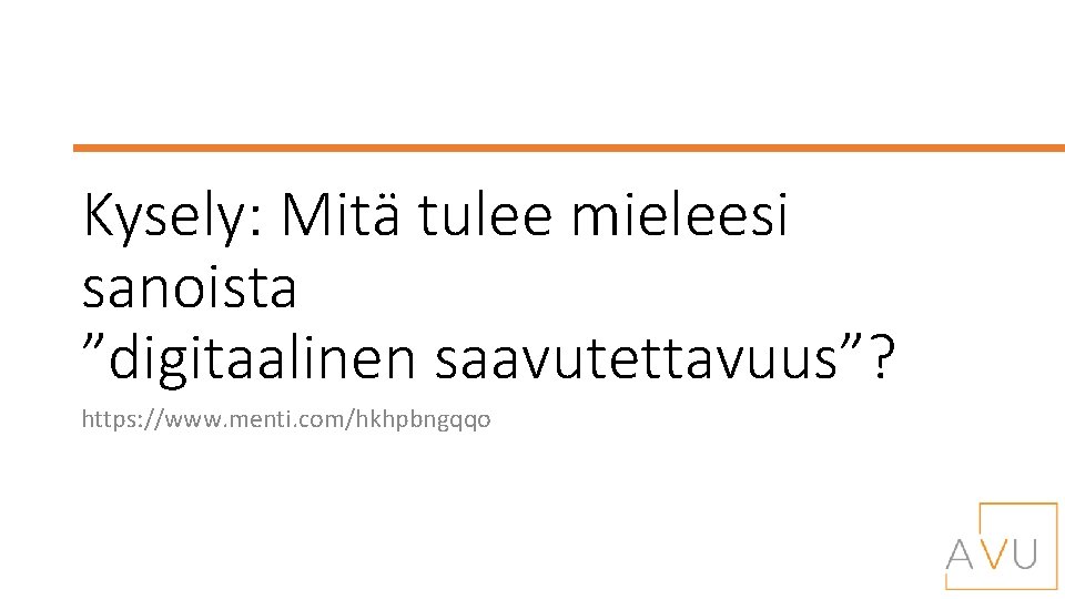 Kysely: Mitä tulee mieleesi sanoista ”digitaalinen saavutettavuus”? https: //www. menti. com/hkhpbngqqo 