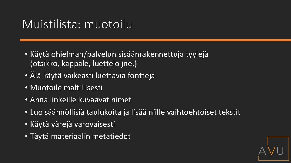 Muistilista: muotoilu • Käytä ohjelman/palvelun sisäänrakennettuja tyylejä (otsikko, kappale, luettelo jne. ) • Älä