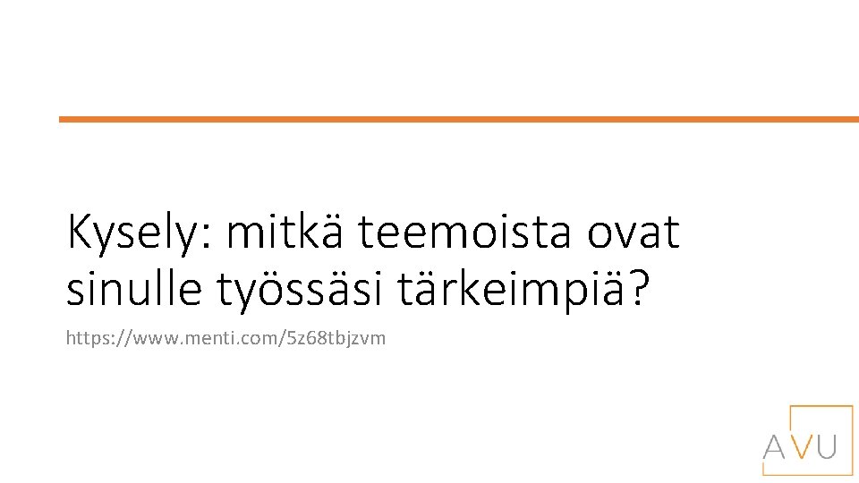 Kysely: mitkä teemoista ovat sinulle työssäsi tärkeimpiä? https: //www. menti. com/5 z 68 tbjzvm