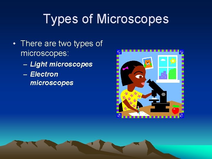 Types of Microscopes • There are two types of microscopes: – Light microscopes –