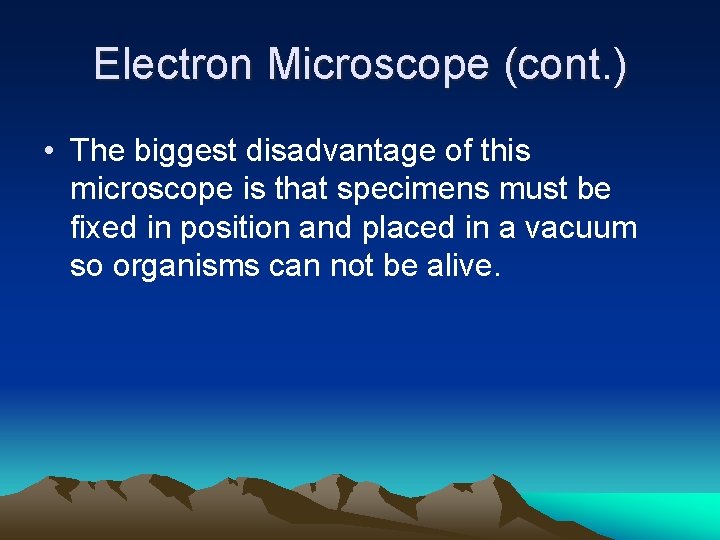 Electron Microscope (cont. ) • The biggest disadvantage of this microscope is that specimens
