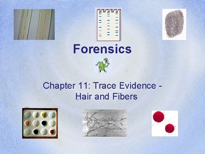 Forensics Chapter 11: Trace Evidence Hair and Fibers 