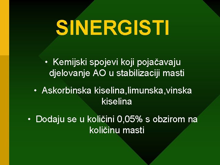 SINERGISTI • Kemijski spojevi koji pojačavaju djelovanje AO u stabilizaciji masti • Askorbinska kiselina,