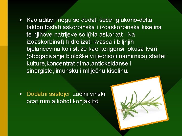  • Kao aditivi mogu se dodati šećer, glukono-delta fakton, fosfati, askorbinska i izoaskorbinska