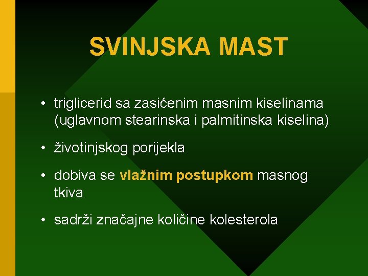 SVINJSKA MAST • triglicerid sa zasićenim masnim kiselinama (uglavnom stearinska i palmitinska kiselina) •